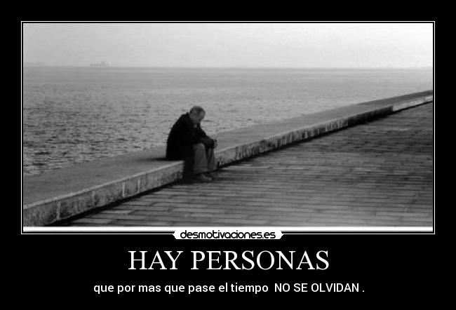 HAY PERSONAS - que por mas que pase el tiempo NO SE OLVIDAN .