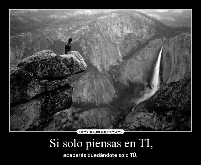 Si solo piensas en TI, -