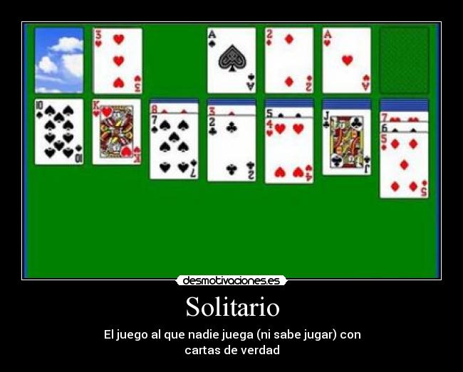 Solitario - El juego al que nadie juega (ni sabe jugar) con
cartas de verdad