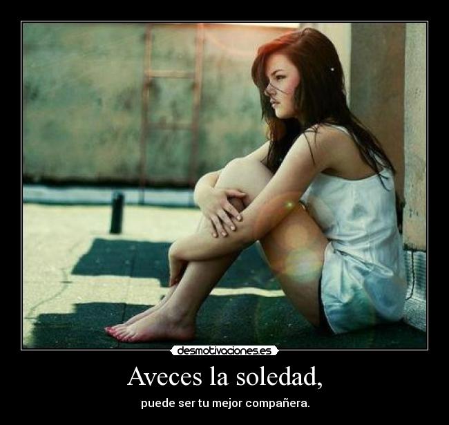 Aveces la soledad, - 