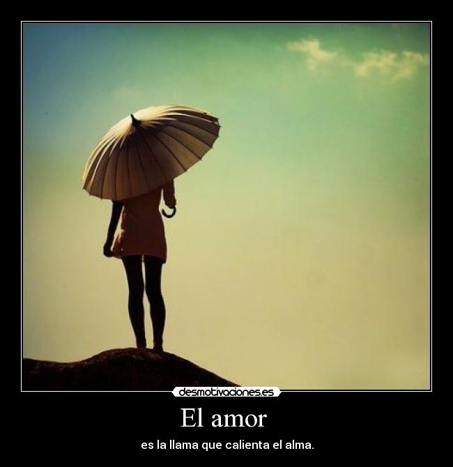 El amor - es la llama que calienta el alma.