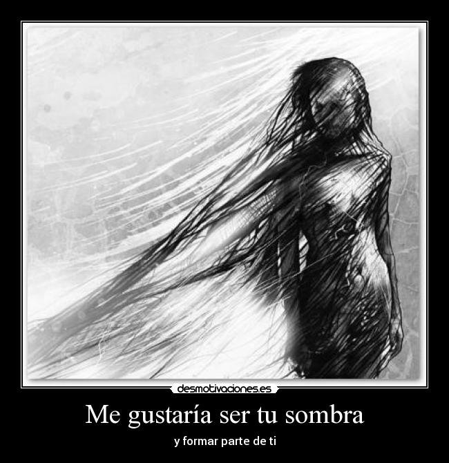 Me gustaría ser tu sombra -