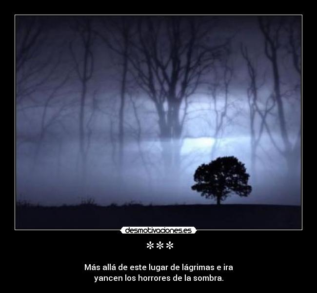 *** - Más allá de este lugar de lágrimas e ira
yancen los horrores de la sombra.