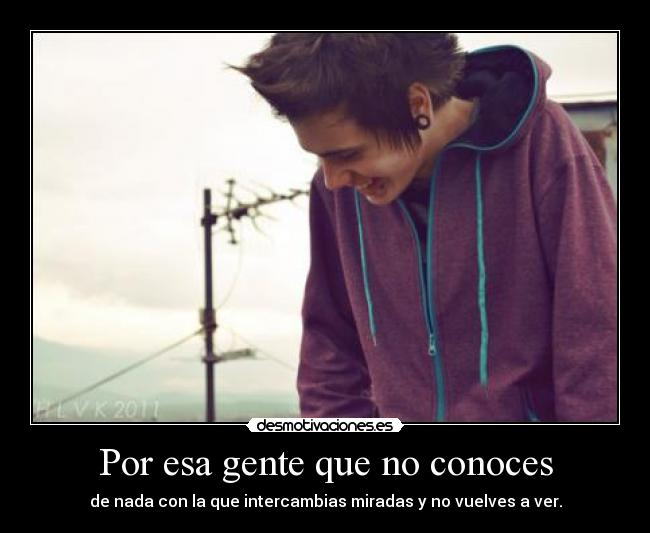 Por esa gente que no conoces -