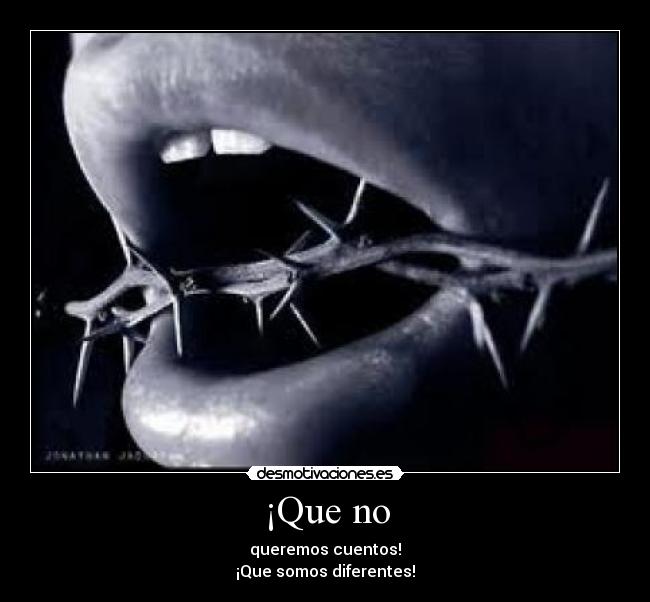 ¡Que no - queremos cuentos!
¡Que somos diferentes!