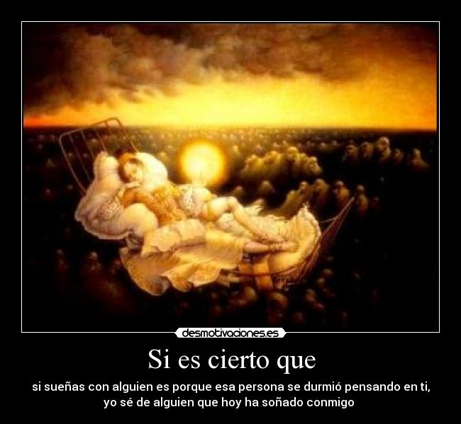 Si es cierto que - si sueñas con alguien es porque esa persona se durmió pensando en ti,
yo sé de alguien que hoy ha soñado conmigo ♥