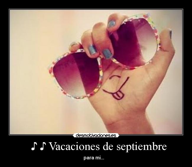   ♪ ♪ Vacaciones de septiembre - para mi...  ♪ ♪