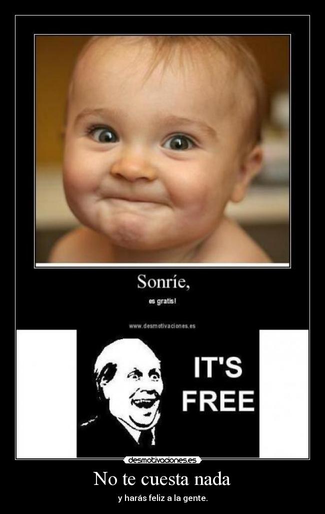 No te cuesta nada - y harás feliz a la gente.