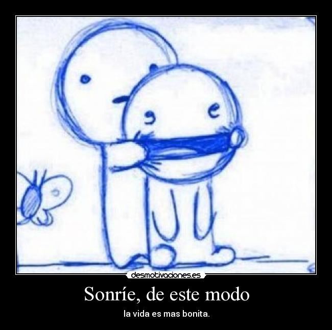 Sonríe, de este modo - la vida es mas bonita.