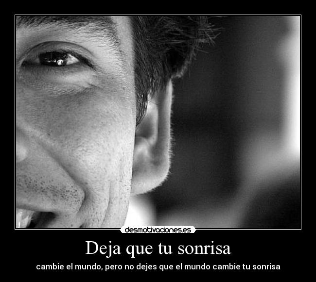 Deja que tu sonrisa - cambie el mundo, pero no dejes que el mundo cambie tu sonrisa