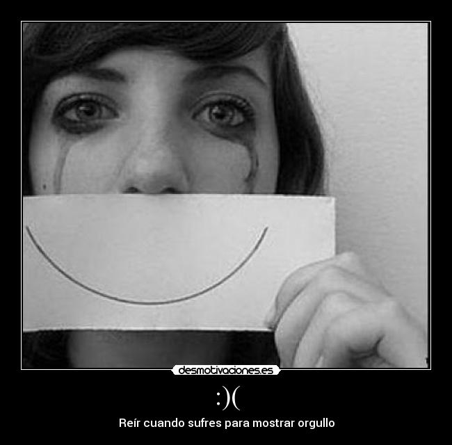 :)( - Reír cuando sufres para mostrar orgullo