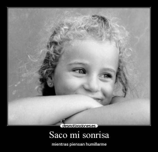 Saco mi sonrisa - mientras piensan humillarme
