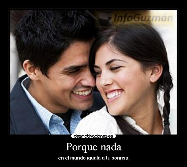 Porque nada - en el mundo iguala a tu sonrisa.