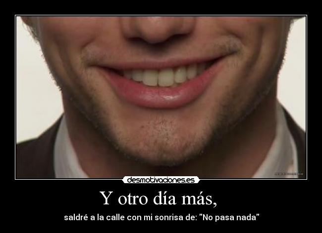 Y otro día más, - saldré a la calle con mi sonrisa de: No pasa nada