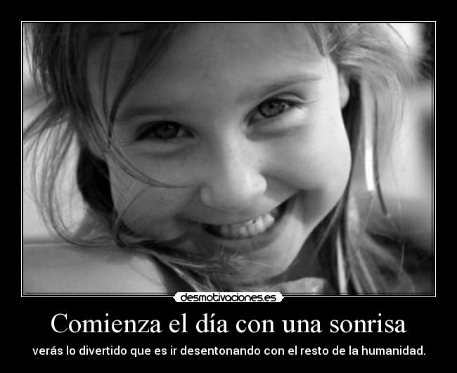 Comienza el día con una sonrisa - verás lo divertido que es ir desentonando con el resto de la humanidad.