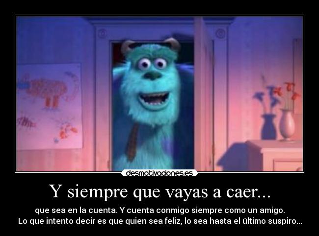 Y siempre que vayas a caer... - 