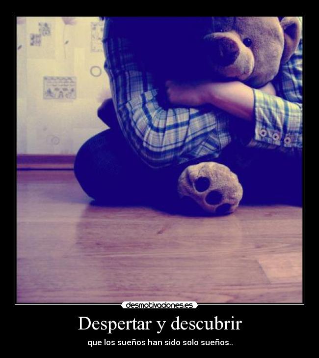 Despertar y descubrir - que los sueños han sido solo sueños..