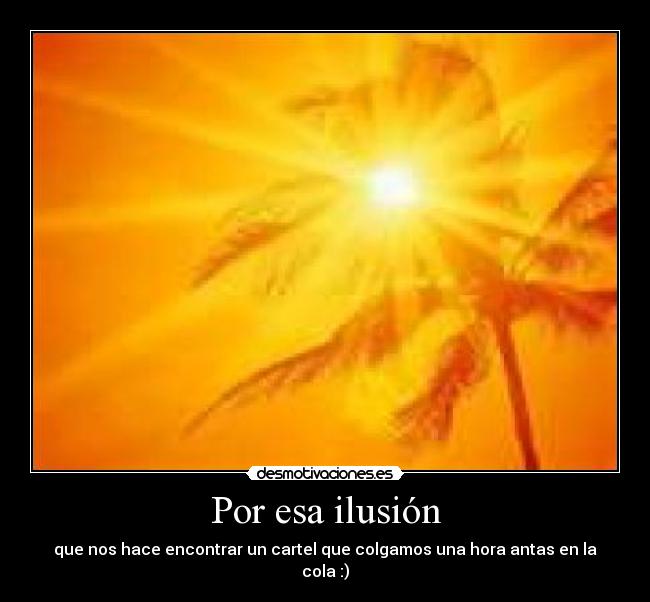 Por esa ilusión - que nos hace encontrar un cartel que colgamos una hora antas en la cola :)