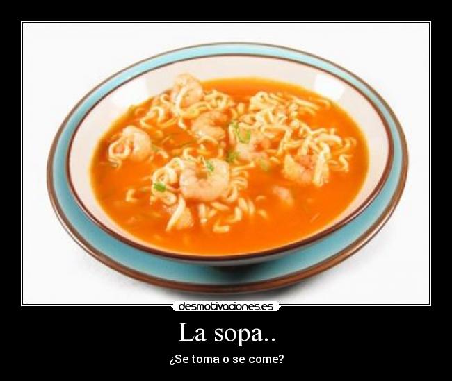 La sopa.. -