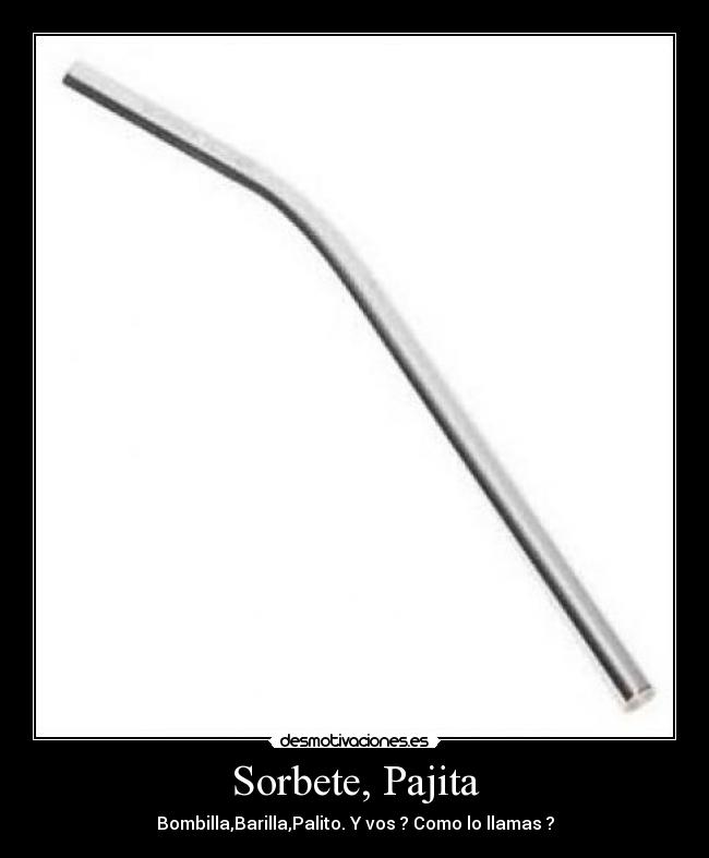 Sorbete, Pajita - Bombilla,Barilla,Palito. Y vos ? Como lo llamas ?