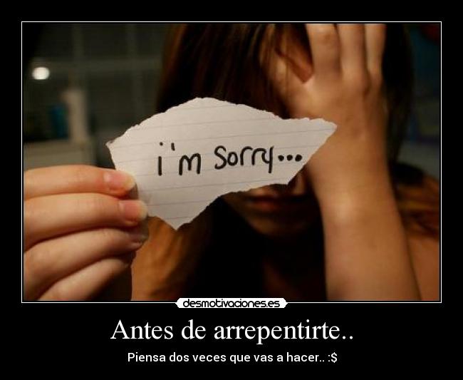 Antes de arrepentirte.. - Piensa dos veces que vas a hacer.. :$