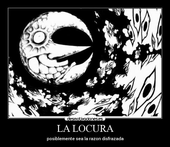 LA LOCURA - posiblemente sea la razon disfrazada