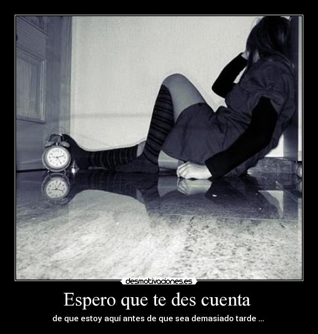 Espero que te des cuenta -