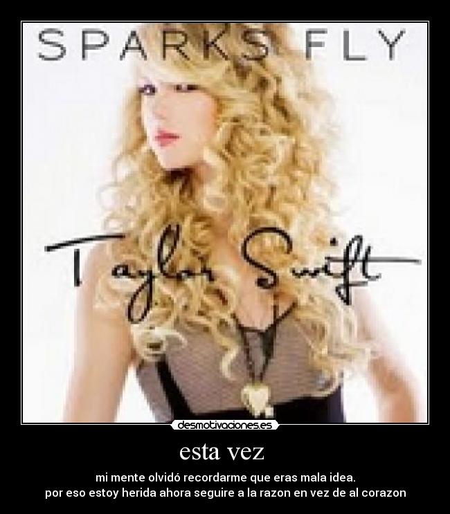 esta vez - mi mente olvidó recordarme que eras mala idea.
por eso estoy herida ahora seguire a la razon en vez de al corazon