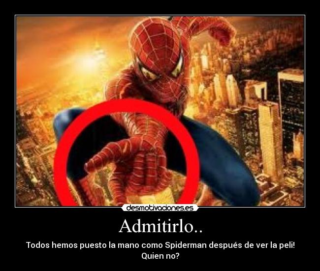 Admitirlo.. - Todos hemos puesto la mano como Spiderman después de ver la peli!
Quien no?