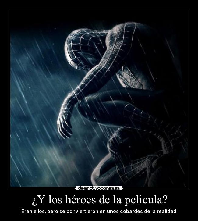 ¿Y los héroes de la pelicula? - Eran ellos, pero se conviertieron en unos cobardes de la realidad.