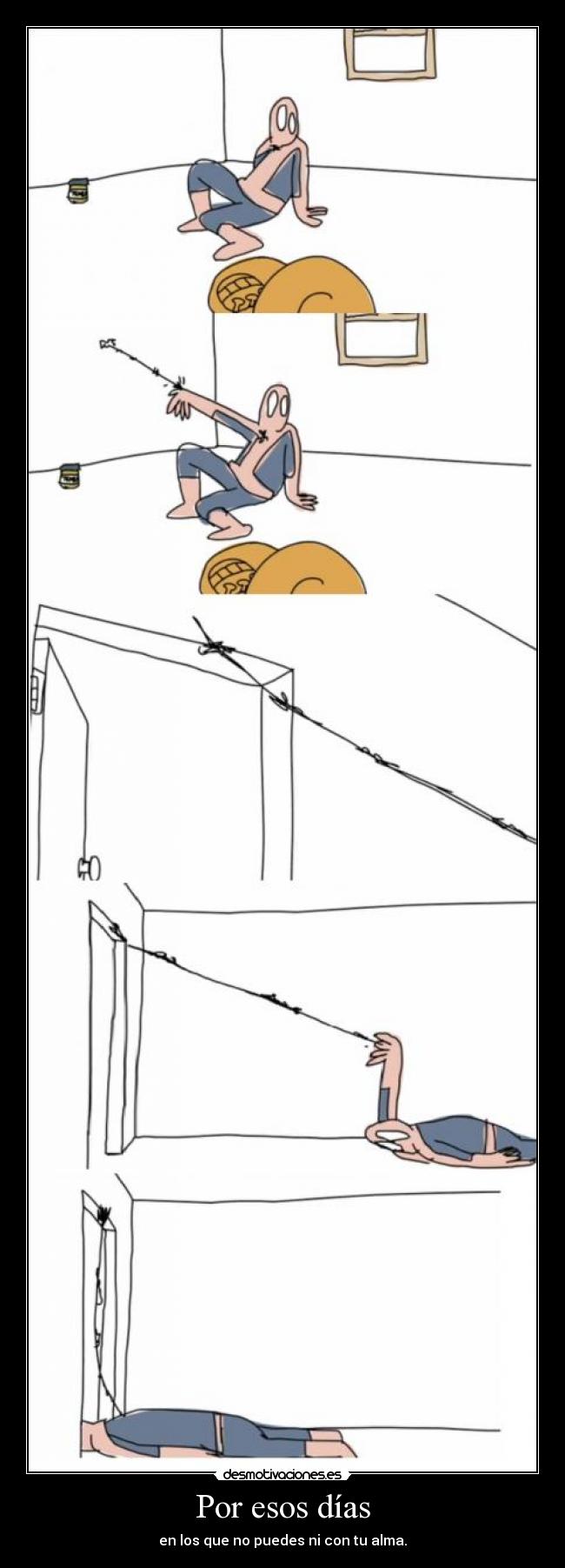 Por esos días - en los que no puedes ni con tu alma.