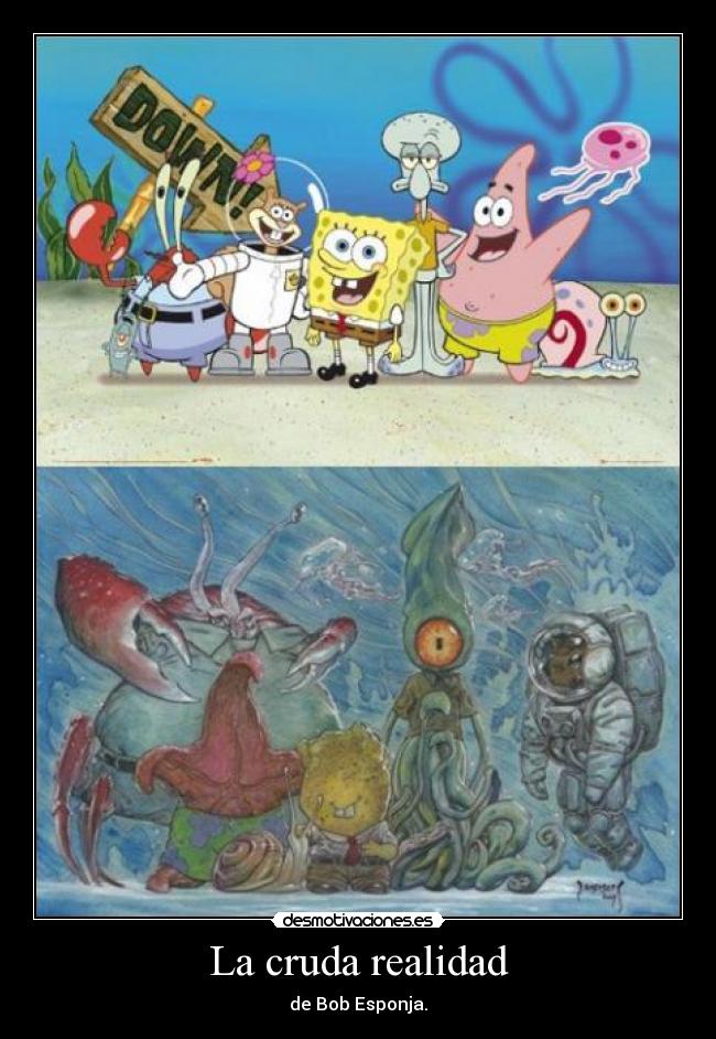 La cruda realidad - de Bob Esponja.