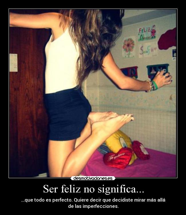 Ser feliz no significa... - ...que todo es perfecto. Quiere decir que decidiste mirar más allá de las imperfecciones.