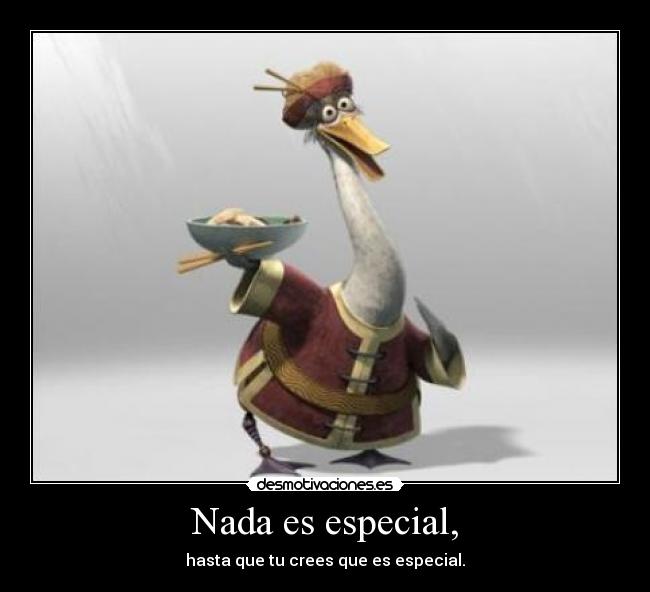 Nada es especial, - hasta que tu crees que es especial.