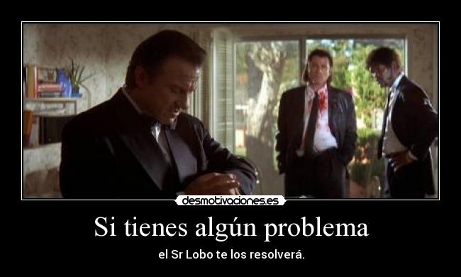 Si tienes algún problema - el Sr Lobo te los resolverá.