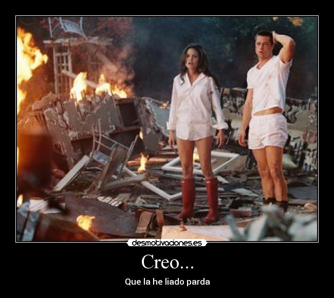 Creo... - Que la he liado parda