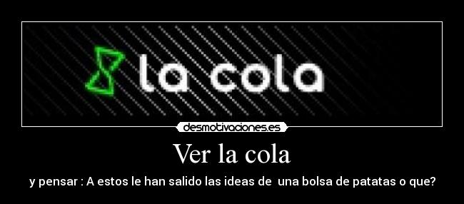 Ver la cola -