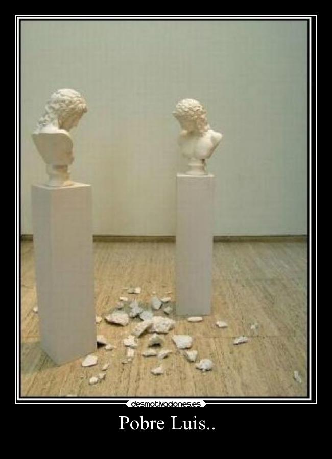 Pobre Luis.. - 