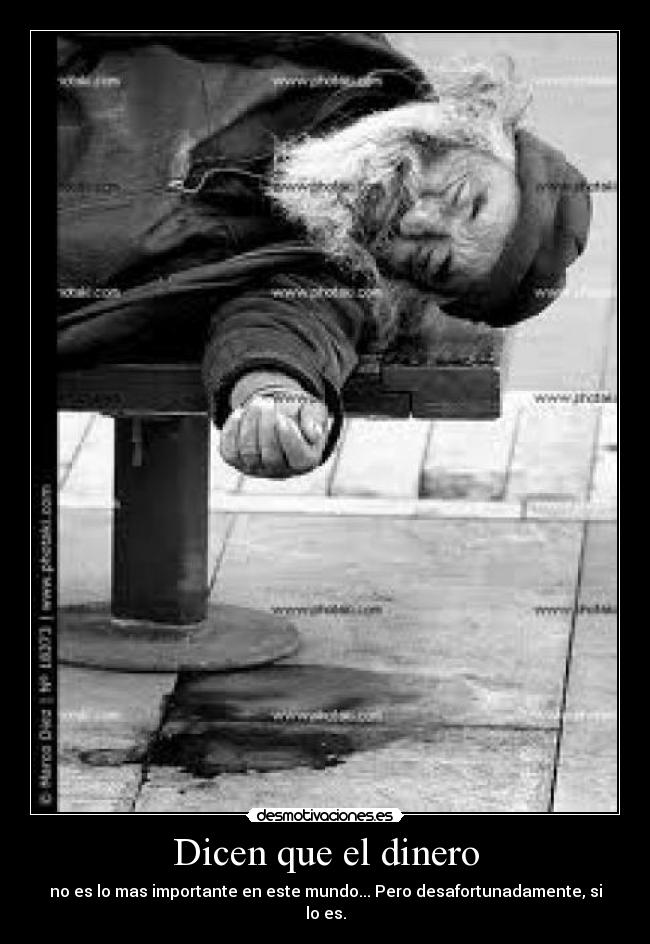 Dicen que el dinero - no es lo mas importante en este mundo... Pero desafortunadamente, si lo es.