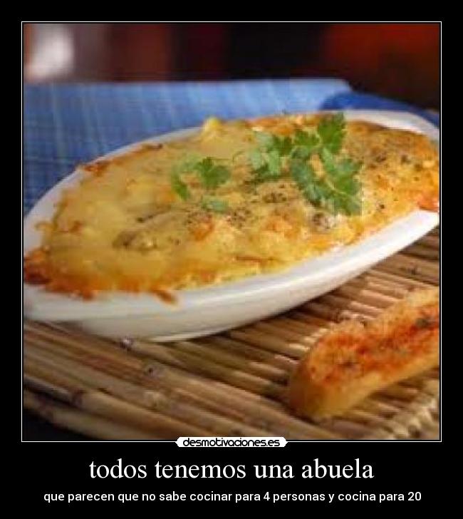 todos tenemos una abuela - que parecen que no sabe cocinar para 4 personas y cocina para 20