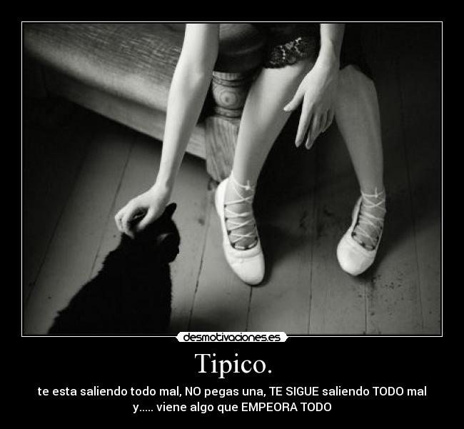 Tipico. - te esta saliendo todo mal, NO pegas una, TE SIGUE saliendo TODO mal
y..... viene algo que EMPEORA TODO