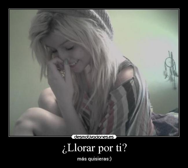 ¿Llorar por ti? -