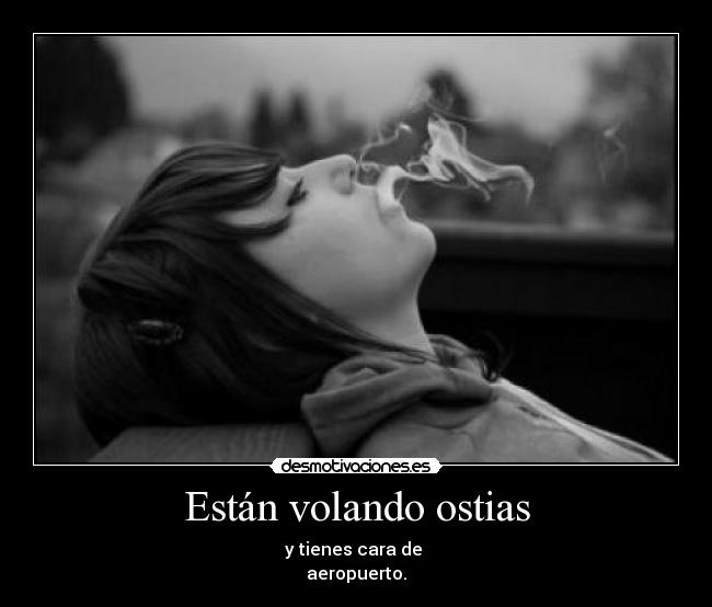 Están volando ostias -