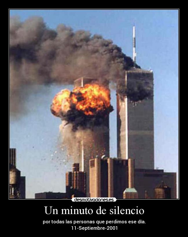 Un minuto de silencio - por todas las personas que perdimos ese día.
11-Septiembre-2001