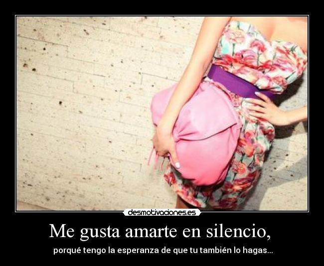 Me gusta amarte en silencio, -