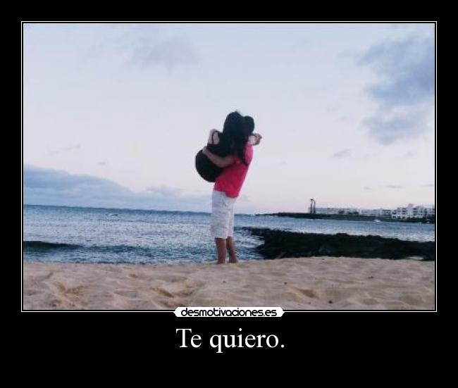 Te quiero. -