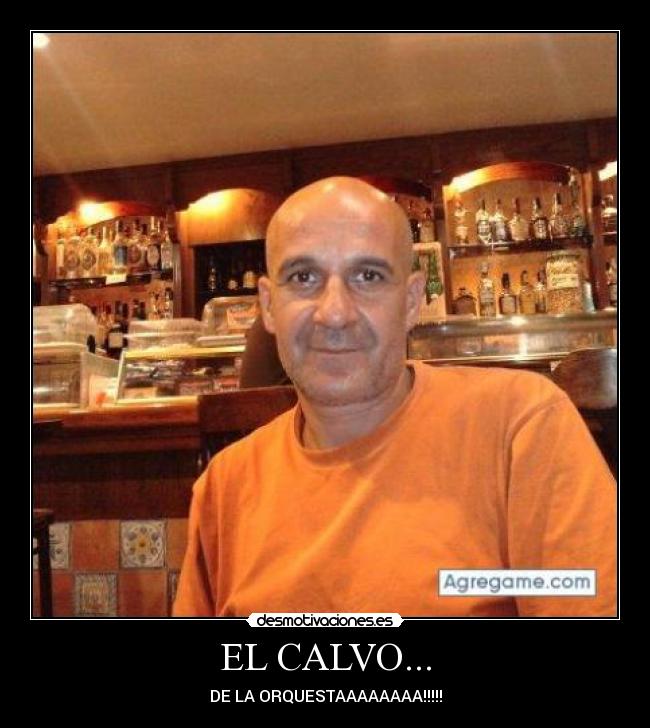 EL CALVO... - DE LA ORQUESTAAAAAAAA!!!!!