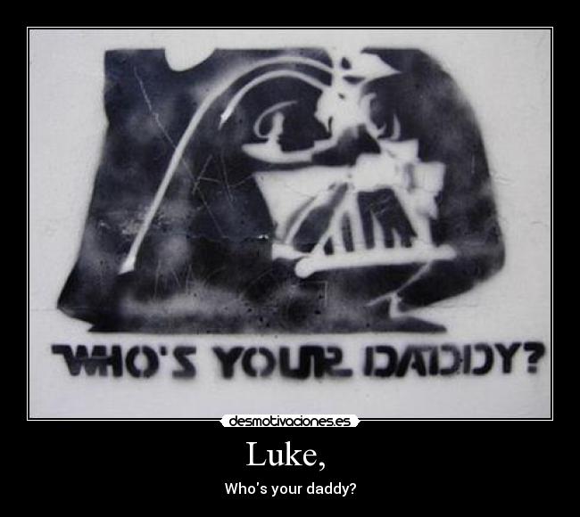 Luke, - Whos your daddy?