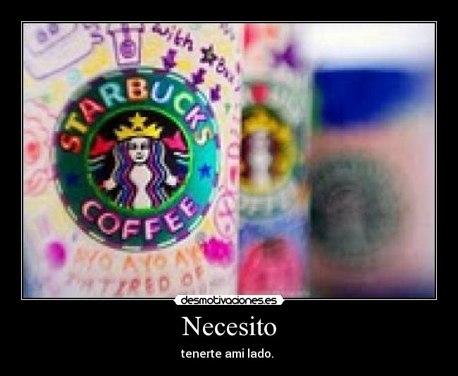 Necesito - tenerte ami lado. 