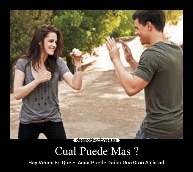 Cual Puede Mas ? - Hay Veces En Que El Amor Puede Dañar Una Gran Amistad.